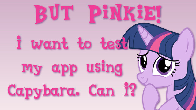 But Pinkie!
I want to test
my app using
Capybara. Can I?
