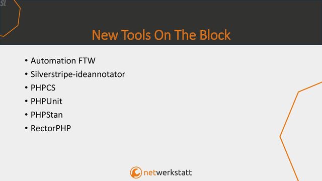 New Tools On The Block
• Automation FTW
• Silverstripe-ideannotator
• PHPCS
• PHPUnit
• PHPStan
• RectorPHP
