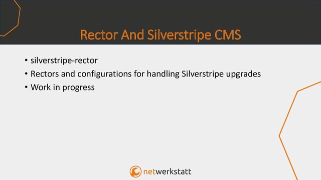 Rector And Silverstripe CMS
• silverstripe-rector
• Rectors and configurations for handling Silverstripe upgrades
• Work in progress
