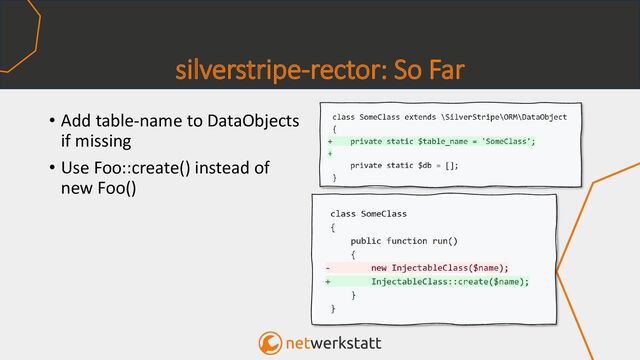 silverstripe-rector: So Far
• Add table-name to DataObjects
if missing
• Use Foo::create() instead of
new Foo()
