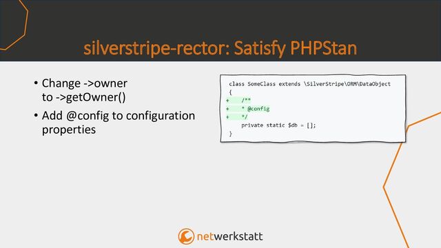 silverstripe-rector: Satisfy PHPStan
• Change ->owner
to ->getOwner()
• Add @config to configuration
properties
