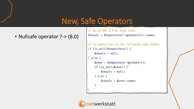 New, Safe Operators
• Nullsafe operator ?-> (8.0)
