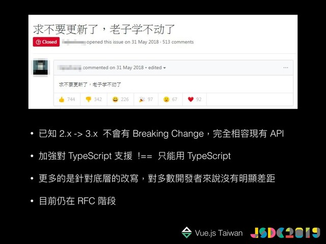 • 已知 2.x -> 3.x 不會有 Breaking Change，完全相容現有 API
• 加強對 TypeScript ⽀支援 !== 只能⽤用 TypeScript
• 更更多的是針對底層的改寫，對多數開發者來來說沒有明顯差距
• ⽬目前仍在 RFC 階段
