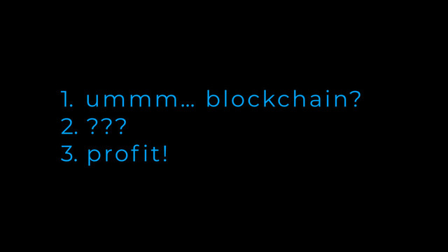 1. ummm… blockchain?
2. ???
3. prof it!

