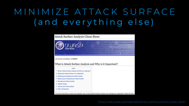 M I N I M I Z E A T T A C K S U R F A C E
( a n d e v e r y t h i n g e l s e )
https://www.owasp.org/index.php/Attack_Surface_Analysis_Cheat_Sheet
