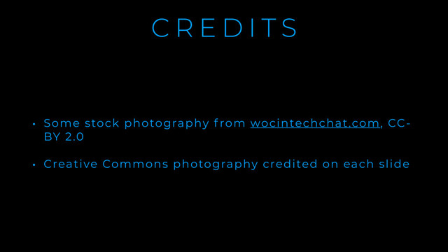 C R E D I T S
• Some stock photography f rom wocintechchat.com, CC-
BY 2.0
• Creative Commons photography credited on each slide
