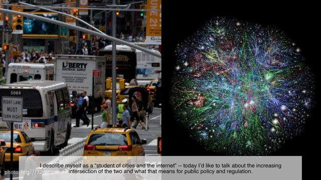 photo: http://72ppi.us/archives/2010/mar/14/times-square/
I describe myself as a “student of cities and the internet” -- today I’d like to talk about the increasing
intersection of the two and what that means for public policy and regulation.
