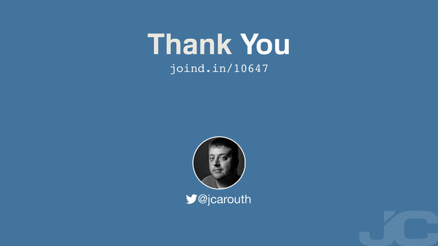 Thank You
joind.in/10647
@jcarouth
