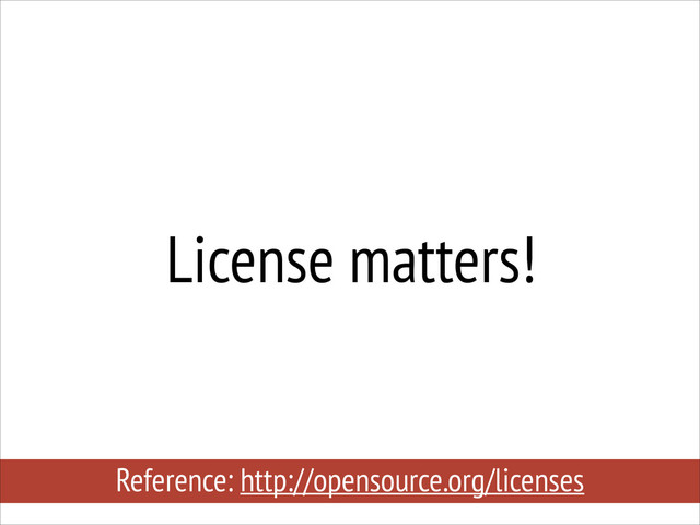 License matters!
Reference: http://opensource.org/licenses
