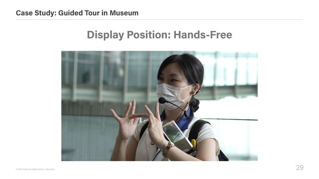 29
© R&D Center for Digital Nature / xDiversity
Case Study: Guided Tour in Museum
Display Position: Hands-Free
