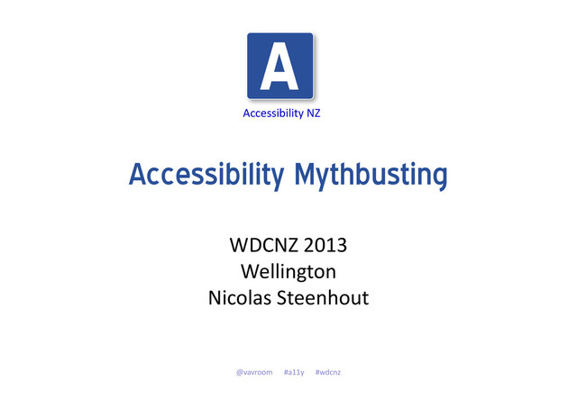 Accessibility NZ
Accessibility Mythbusting
WDCNZ 2013
Wellington
Nicolas Steenhout
@vavroom #a11y #wdcnz
