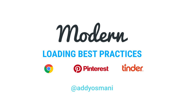 LOADING BEST PRACTICES
Modern
@addyosmani
