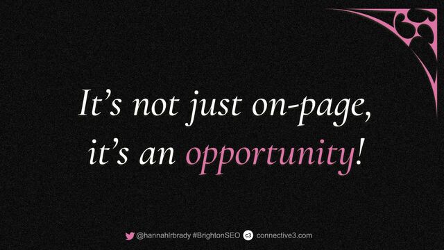 It’s not just on-page,
it’s an opportunity!
