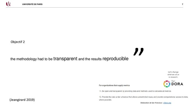 7
UNIVERSITÉ DE PARIS
the methodology had to be transparent and the results reproducible
Objectif 2
”
(Jeangirard 2019)
Déclaration de San-Francisco : sfdora.org
