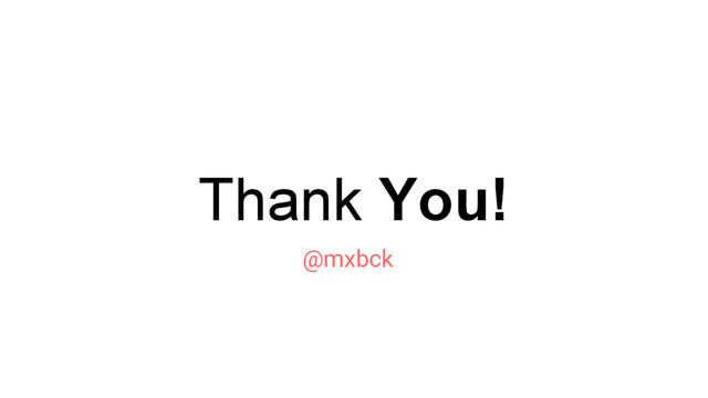Thank You!
@mxbck
