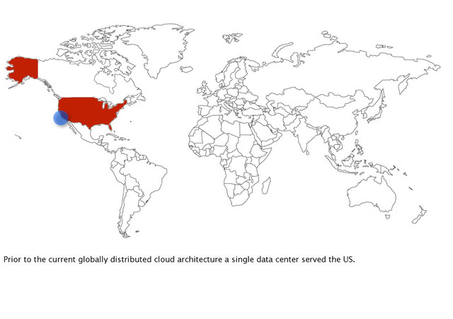 Prior to the current globally distributed cloud architecture a single data center served the US.
