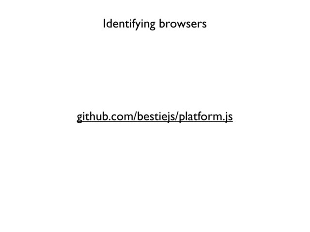 github.com/bestiejs/platform.js
Identifying browsers
