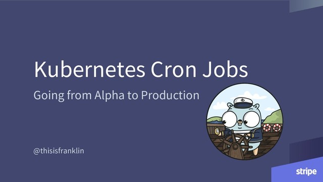 Kubernetes Cron Jobs
Going from Alpha to Production
@thisisfranklin
