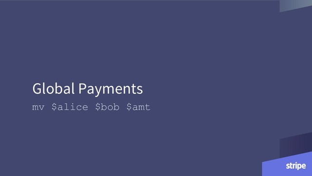 Global Payments
mv $alice $bob $amt
