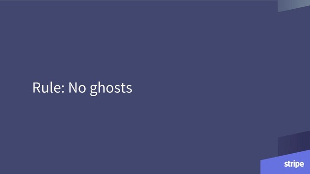 Rule: No ghosts
