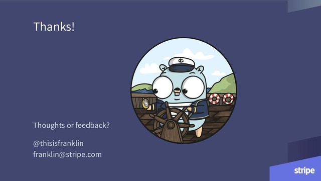 Thanks!
Thoughts or feedback?
@thisisfranklin
franklin@stripe.com
