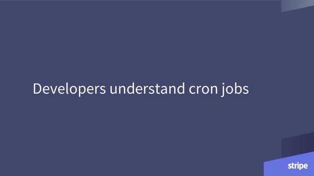 Developers understand cron jobs

