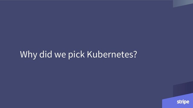 Why did we pick Kubernetes?
