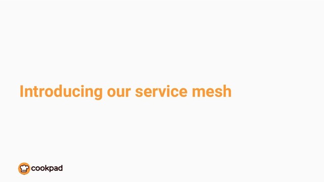 Introducing our service mesh
