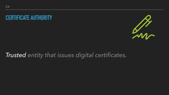 CERTIFICATE AUTHORITY
CA
Trusted entity that issues digital certiﬁcates.
