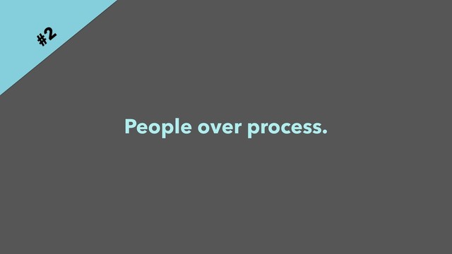 People over process.
#2
