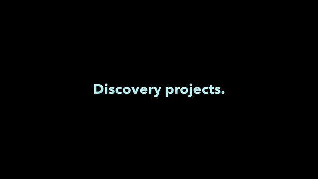 Discovery projects.
