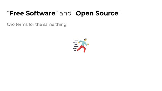 “Free Software” and “Open Source”
two terms for the same thing
