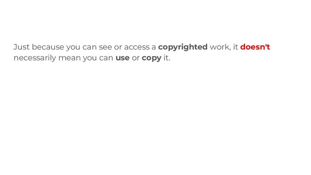 Just because you can see or access a copyrighted work, it doesn't
necessarily mean you can use or copy it.
