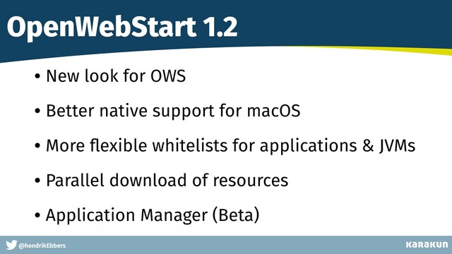 This is a very very very long gag
@hendrikEbbers
OpenWebStart 1.2
• New look for OWS
• Better native support for macOS
• More ﬂexible whitelists for applications & JVMs
• Parallel download of resources
• Application Manager (Beta)

