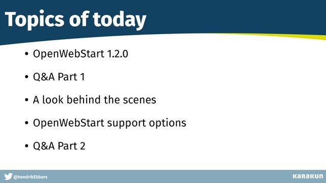 This is a very very very long gag
@hendrikEbbers
Topics of today
• OpenWebStart 1.2.0
• Q&A Part 1
• A look behind the scenes
• OpenWebStart support options
• Q&A Part 2
