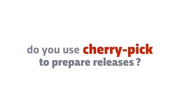 cherry-pick
do you use
to prepare releases ?
