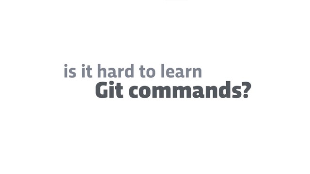 Git commands?
is it hard to learn
