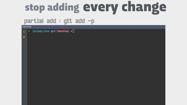 stop adding every change
partial add : git add -p
