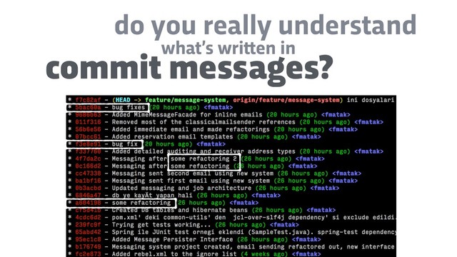 commit messages?
do you really understand
what’s wri!en in
