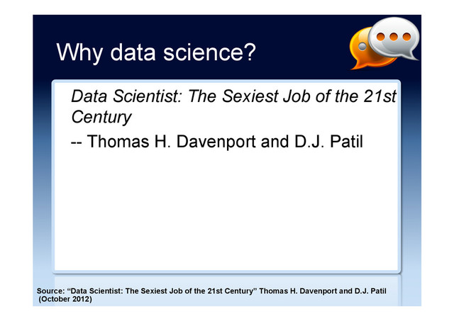 Why data science?
Data Scientist: The Sexiest Job of the 21st
Century
-- Thomas H. Davenport and D.J. Patil
Source: “Data Scientist: The Sexiest Job of the 21st Century” Thomas H. Davenport and D.J. Patil
(October 2012)

