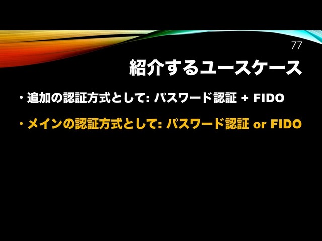঺հ͢ΔϢʔεέʔε
• ௥Ճͷೝূํࣜͱͯ͠: ύεϫʔυೝূ + FIDO
• ϝΠϯͷೝূํࣜͱͯ͠: ύεϫʔυೝূ or FIDO
!77
