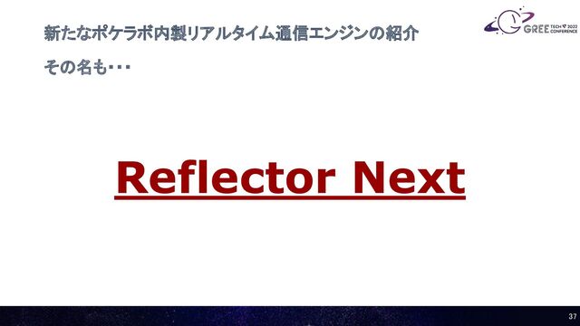 新たなポケラボ内製リアルタイム通信エンジンの紹介
その名も・・・
37 
Reflector Next
