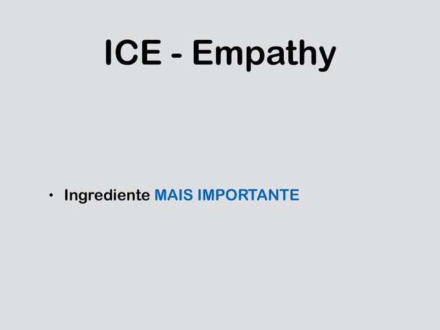 ICE - Empathy
• Ingrediente MAIS IMPORTANTE
