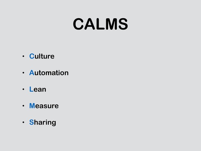 CALMS
• Culture
• Automation
• Lean
• Measure
• Sharing

