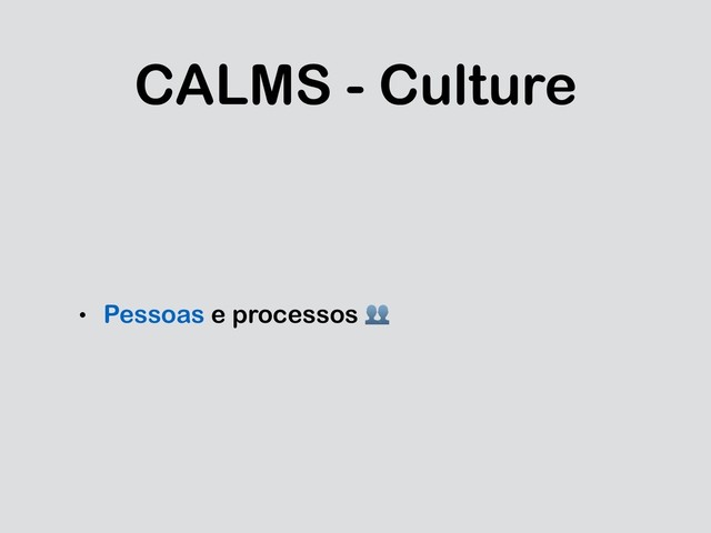 CALMS - Culture
• Pessoas e processos 
