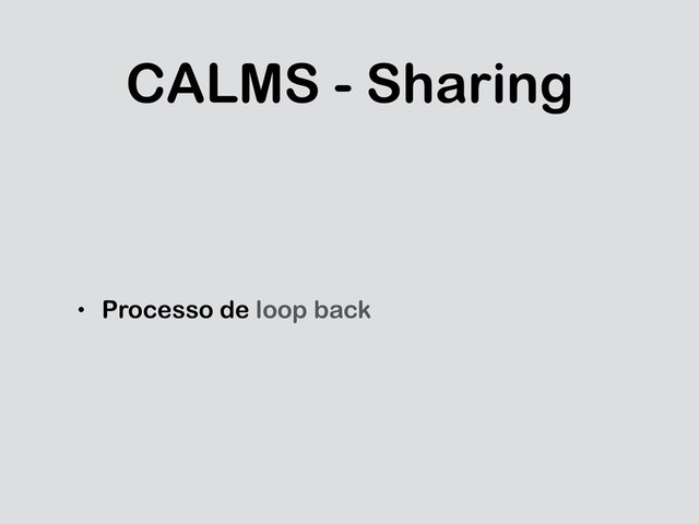 CALMS - Sharing
• Processo de loop back
