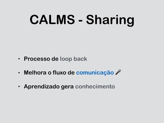 CALMS - Sharing
• Processo de loop back
• Melhora o fluxo de comunicação 
• Aprendizado gera conhecimento
