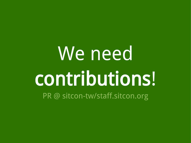 We need
contributions!
PR @ sitcon-tw/staff.sitcon.org
