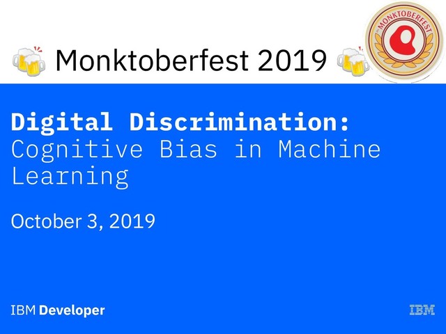  Monktoberfest 2019 
Digital Discrimination:
Cognitive Bias in Machine
Learning
October 3, 2019
