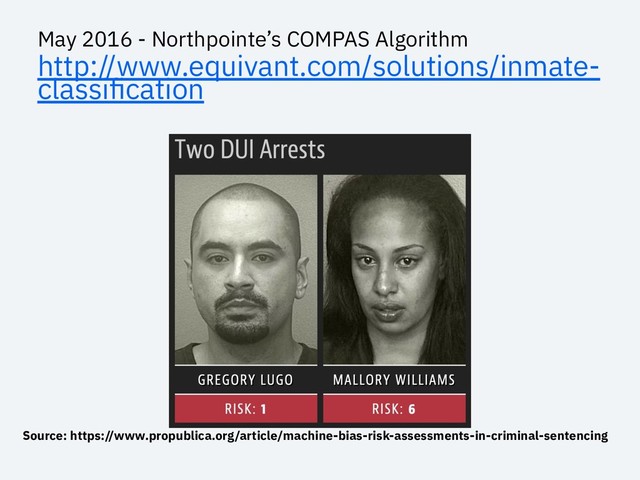 May 2016 - Northpointe’s COMPAS Algorithm
http://www.equivant.com/solutions/inmate-
classiﬁcation
Source: https://www.propublica.org/article/machine-bias-risk-assessments-in-criminal-sentencing
